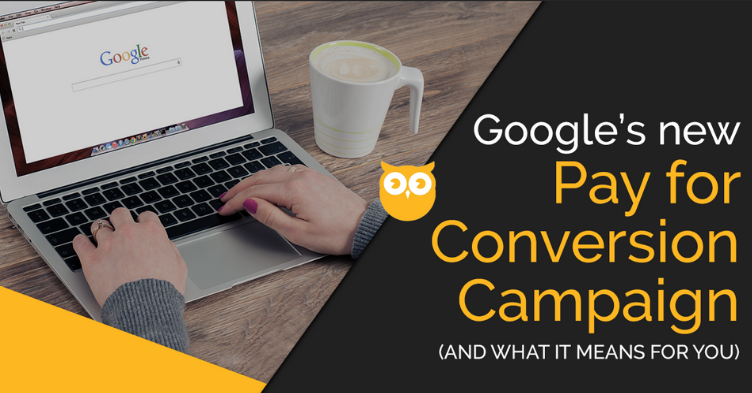 Google’s New Pay for Conversion Campaign (and what it means for you)